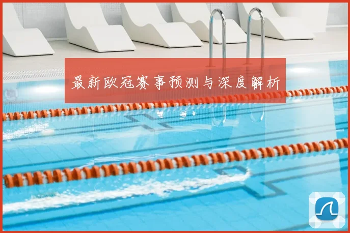最新欧冠赛事预测与深度解析