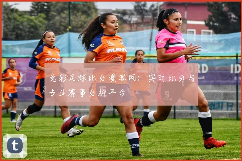 竞彩足球比分澳客网：实时比分与专业赛事分析平台